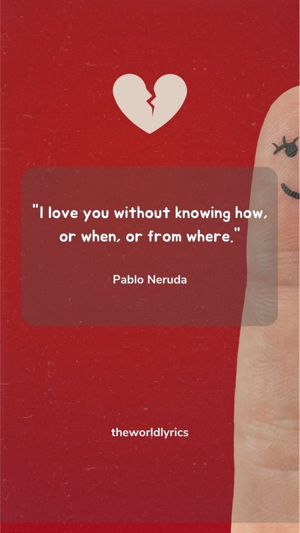 I love you without knowing how, or when, or from where